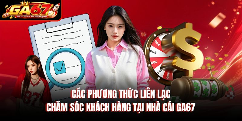 Các phương thức liên lạc chăm sóc khách hàng tại nhà cái GA67 Các phương thức liên lạc chăm sóc khách hàng tại nhà cái GA67