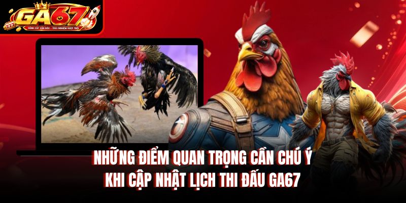 Những điểm quan trọng cần chú ý khi cập nhật lịch thi đấu GA67 Những điểm quan trọng cần chú ý khi cập nhật lịch thi đấu GA67