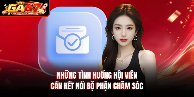 Những tình huống hội viên cần kết nối bộ phận chăm sóc Những tình huống hội viên cần kết nối bộ phận chăm sóc