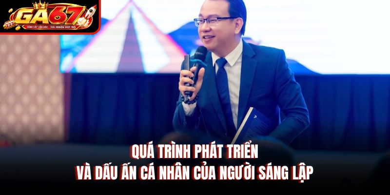 Quá trình phát triển và dấu ấn cá nhân của người sáng lập Quá trình phát triển và dấu ấn cá nhân của người sáng lập