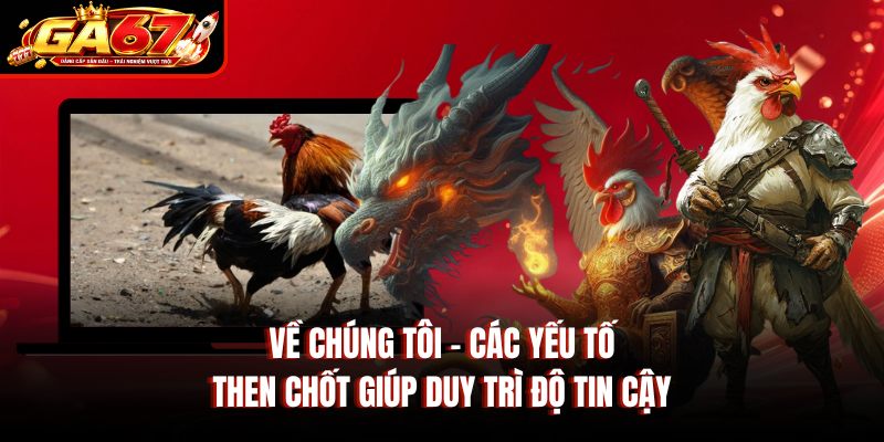 Về chúng tôi - Các yếu tố then chốt giúp duy trì độ tin cậy v