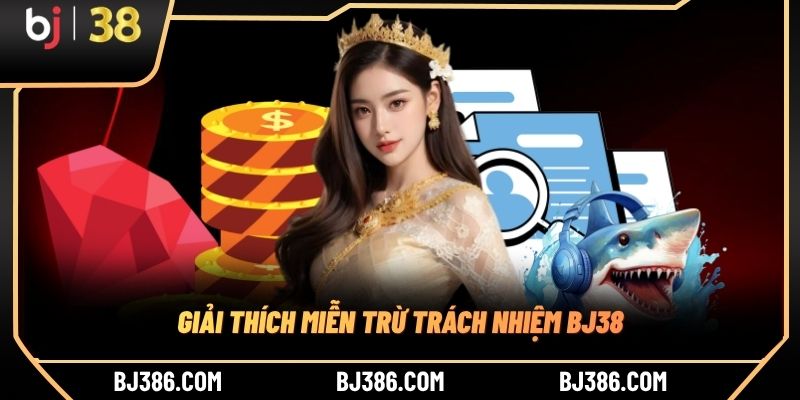 Giải thích miễn trừ trách nhiệm BJ38 Giải thích miễn trừ trách nhiệm BJ38